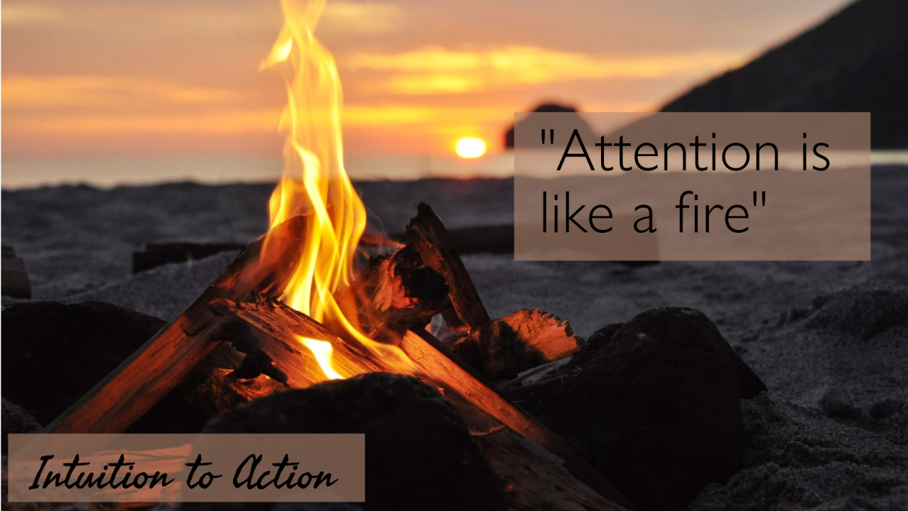 'Intuition to Action' Series - Attention is like a Fire