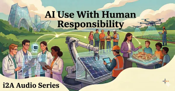 i2A Audio Episode 2: Use AI with Human Responsibility